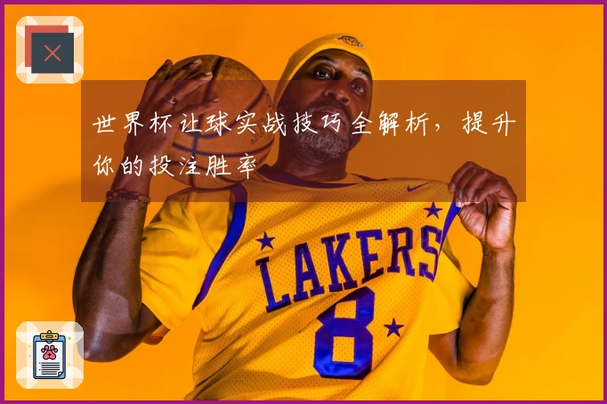 世界杯让球实战技巧全解析，提升你的投注胜率
